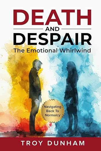 DEATH AND DESPAIR: The Emotional Whirlwind (Hardcover only) by Bestselling Author Troy Dunham