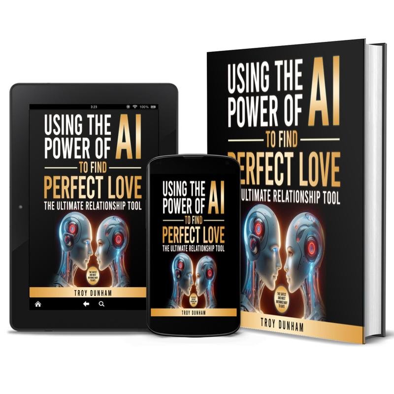 Using the Power of AI to Find Perfect Love by Troy Dunham book cover, blending technology and romance for true connections.